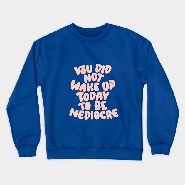 You Did Not Wake Up Today to Be Mediocre in Blue and Peach Pink Crewneck Sweatshirt by MotivatedType
